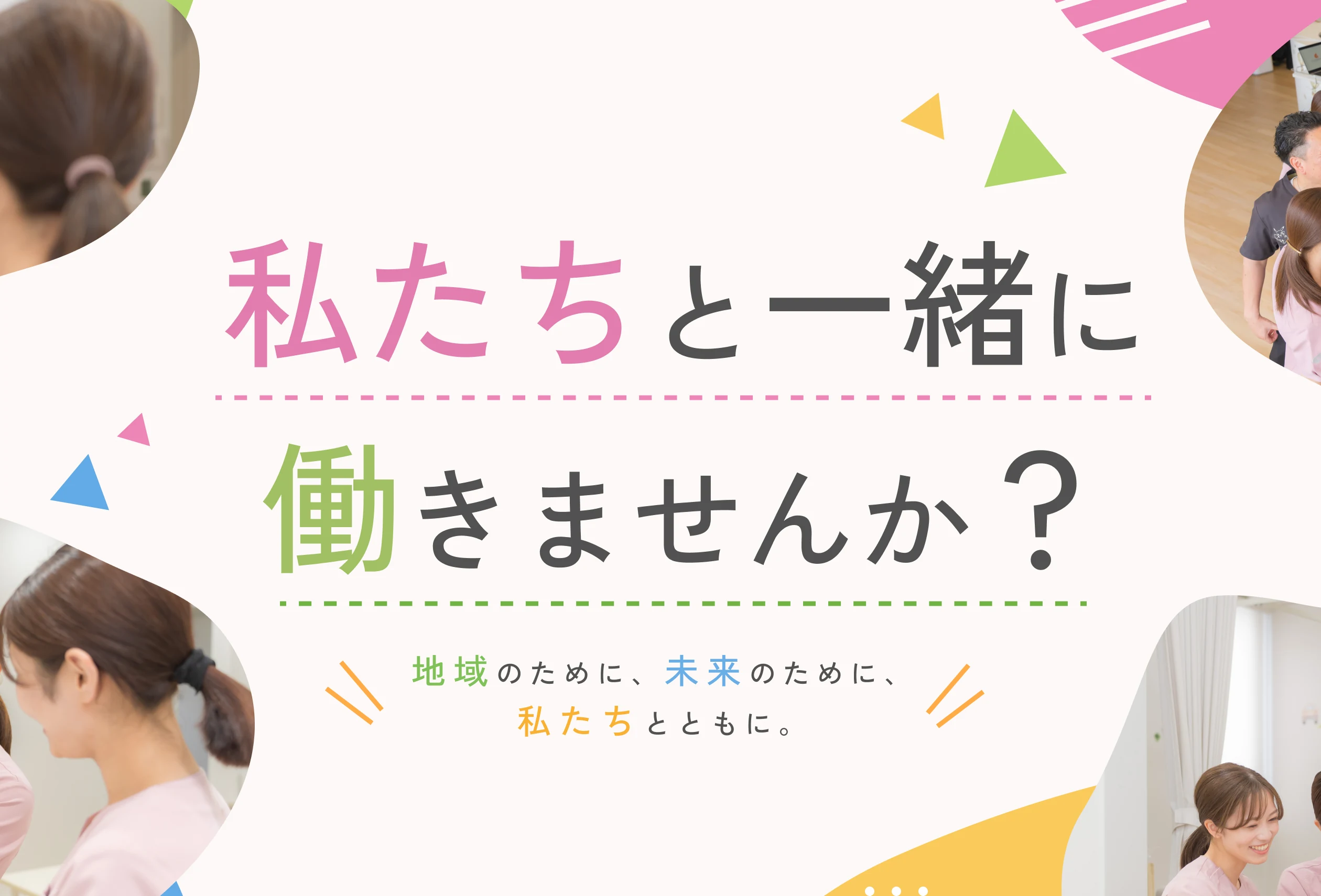 私たちと一緒に働きませんか？ 地域のために、未来のために、私たちとともに。